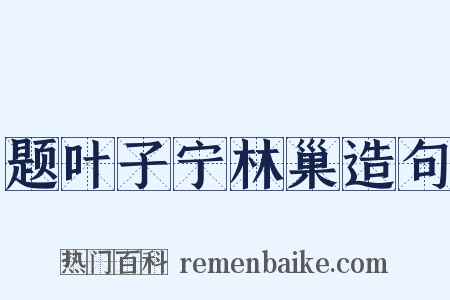题叶子宁林巢造句是什么意思的图片
